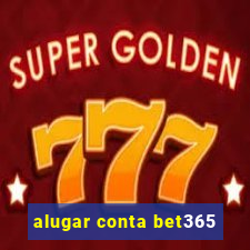 alugar conta bet365